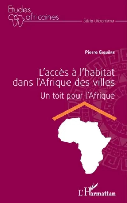 L'accès à l'habitat dans l'Afrique des villes: Un toit pour l'Afrique by Giguere Pierre