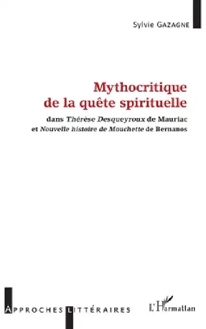 Mythocritique de la quête spirituelle: dans Thérèse Desqueyroux de Mauriac et Nouvelle histoire de Mouchette de Bernanos by Sylvie Gazagne