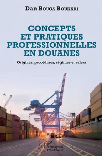 Concepts et pratiques professionnelles en douanes: Origines, procédures, régimes et valeur by Boukari Dan Bouga