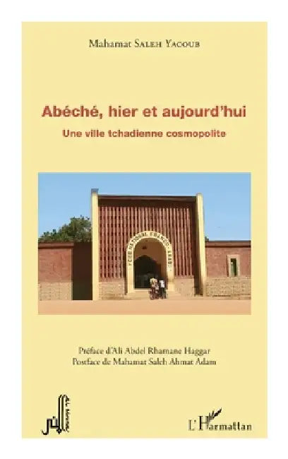 Abéché, hier et aujourd'hui: Une ville tchadienne cosmopolite by Yacoub Mahamat Saleh