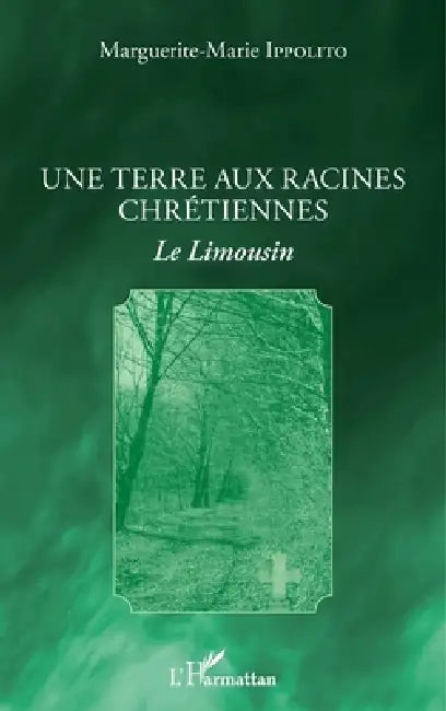 Une terre aux racines chrétiennes: Le Limousin by Ippolito Marguerite Marie