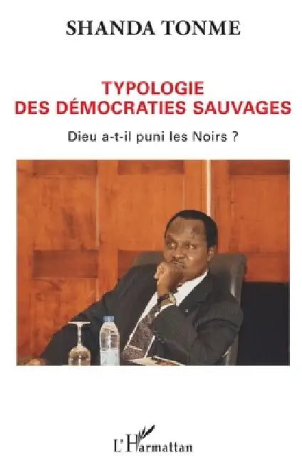 Typologie des démocraties sauvages: Dieu a-t-il puni les Noirs? by Shanda Tonme