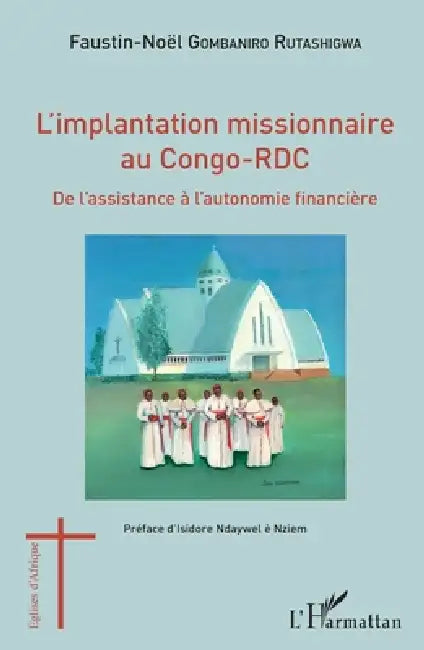 L'implantation missionnaire au Congo-RDC: De l'assistance à l'autonomie financière by Gombaniro Rutashigwa Faustin Noel