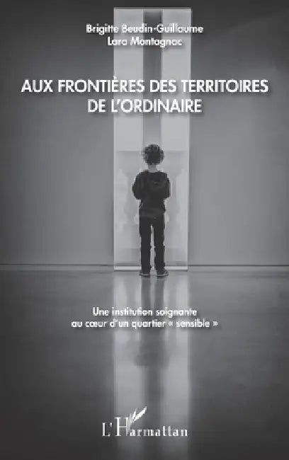 Aux frontières des territoires de l'ordinaire: Une institution soignante au coeur d'un quartier "sensible" by Lara Montagnac, Brigitte Beudin-Guillaume