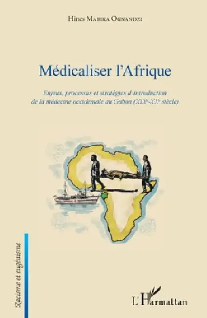 Médicaliser l'Afrique: Enjeux, processus et stratégies d'introduction de la médecine occidentale au Gabon (XIXe-XXe siècle) by Mabika Hines