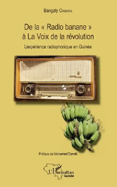 De la "Radio banane" à La Voix de la révolution: L'expérience radiophonique en Guinée by Camara Bangaly