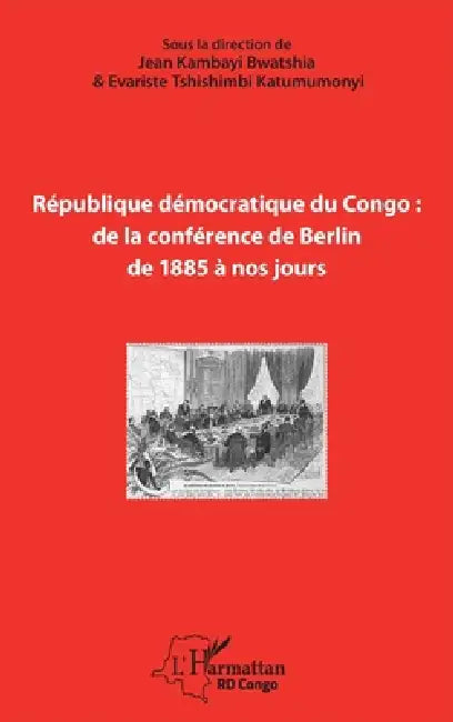 République démocratique du Congo: de la conférence de Berlin de 1885 à nos jours by Kambayi Bwatshia Jean, Tshishimbi Katumumonyi Evariste