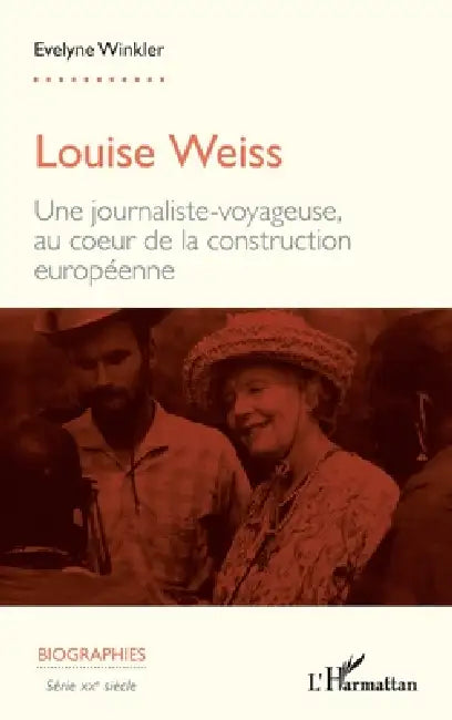 Louise Weiss: Une journaliste-voyageuse, au coeur de la construction européenne by Winkler Evelyne
