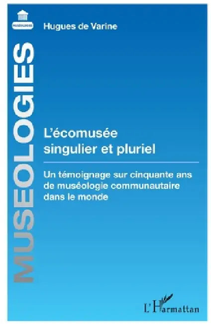 L'écomusée singulier et pluriel: Un témoignage sur cinquante ans de muséologie communautaire dans le monde by de Varine Hugues