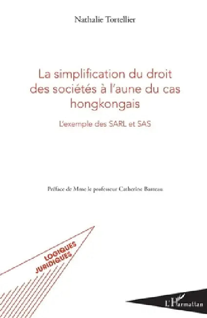 La simplification du droit des sociétés à l'aune du cas hongkongais: L'exemple des SARL et SAS by Tortellier Nathalie
