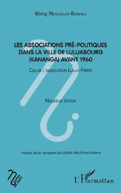 Les associatios pré-politiques dans la ville de Luluabourg (Kananga) avant 1960: Cas de l'association Lulua-Frères Nouvelle édition by Musungayi Bampale Remy