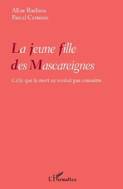 La jeune fille des Mascareignes: Celle que la mort ne voulait pas connaître by Pascal Carausse, Aline Raelisoa