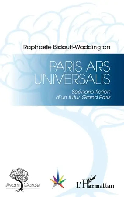 Paris Ars Universalis: Scénario-fiction d'un futur Grand Paris by Bidault Waddington Raphaele
