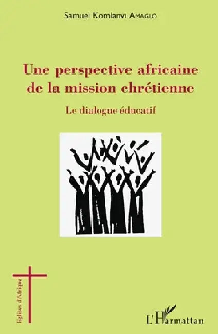 Une perspective africaine de la mission chrétienne: Le dialogue éducatif by Amaglo Samuel Komlanvi