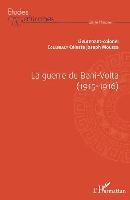 La guerre du Bani - Volta: (1915 - 1916) by Coulibaly Celeste Joseph Moussa