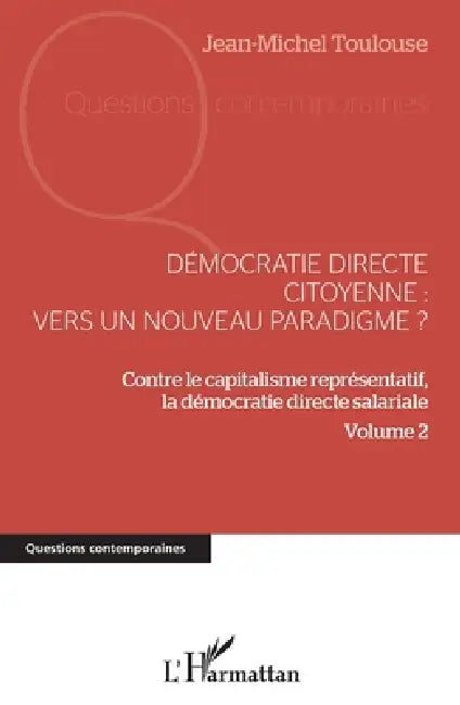 Démocratie directe citoyenne: vers un nouveau paradigme ?: Contre le capitalisme représentatif, la démocratie directe salariale Volume 2 by Jean-Michel Toulouse