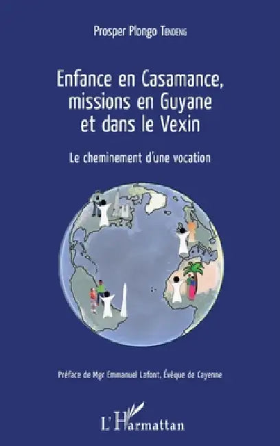 Enfance en Casamance, missions en Guyane et dans le Vexin: Le cheminement d'une vocation by Tendeng Prosper Plongo