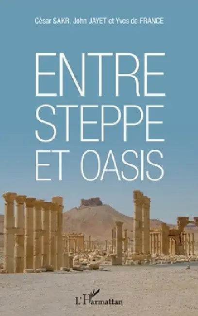 Entre steppe et oasis by Yves de France, Jayet John, Sakr Cesar