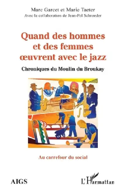 Quand des hommes et des femmes oeuvrent avec le jazz: Chroniques du Moulin du Broukay by Marc Garcet, Taeter Marie, Schroeder Jean Pol