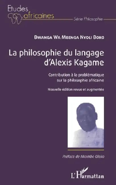 La philosophie du langage d'Alexis Kagame: Contribution à la problématique sur la philosophie africaine Nouvelle édition revue et augmentée by Bwanga Wa Mbenga Nyoli Boko
