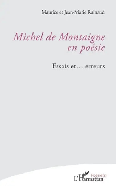 Michel de Montaigne en poésie: Essais et .... erreurs by Jean-Marie Rainaud, Maurice Rainaud