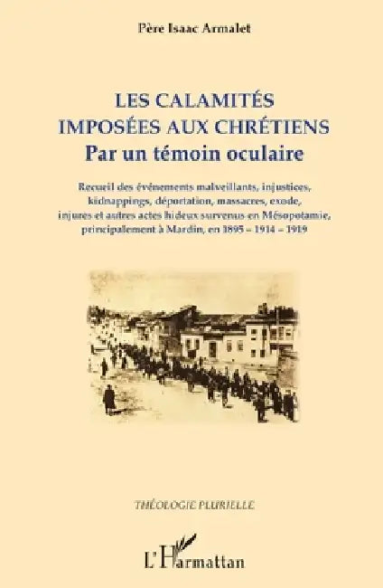 Les calamités imposées aux chrétiens: Par un témoin oculaire Recueil des évènements malveillants, injustices, kidnappings, déportation, massacres, exo by Jean Armalet