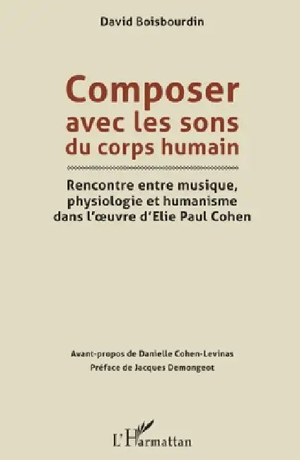 Composer avec les sons du corps humain: Rencontre entre musique, physiologie et humanisme dans l'oeuvre d'Elie Paul Cohen by Boisbourdin David