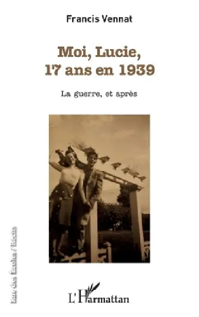 Moi, Lucie, 17 ans en 1939: La guerre, et après by Francis Vennat