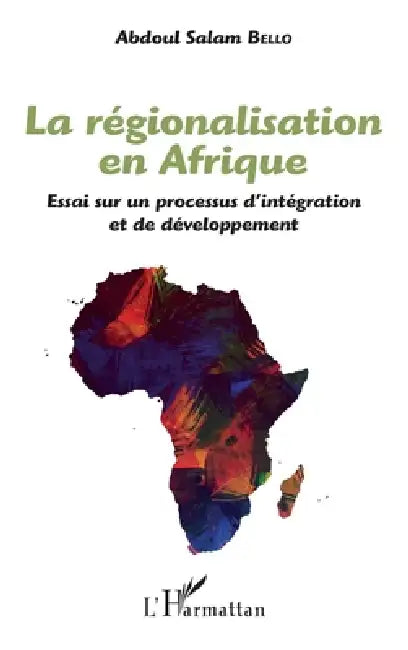 La régionalisation en Afrique: Essai sur un processus d'intégration et de développement by Bello Abdoul Salam