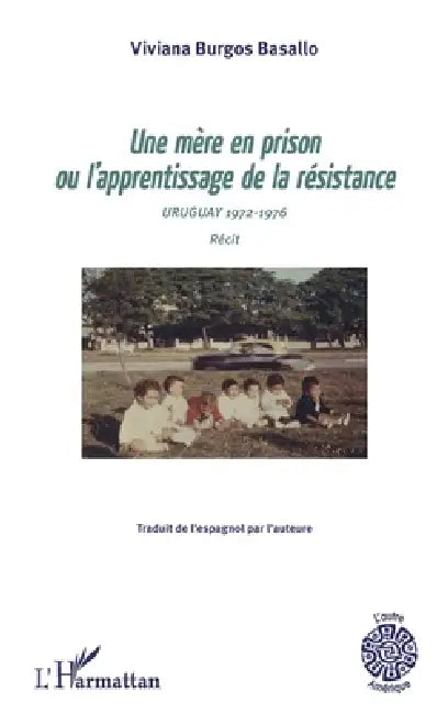 Une mère en prison ou l'apprentissage de la résistance: Uruguay 1972-1976 Récit by Burgos Basallo Viviana