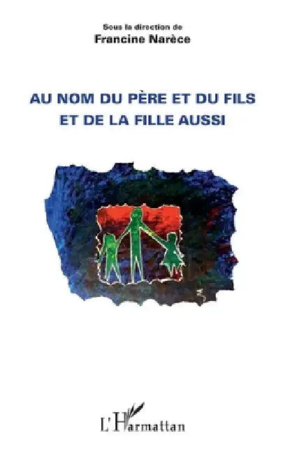 Au nom du père et du fils et de la fille aussi by Francine Narèce
