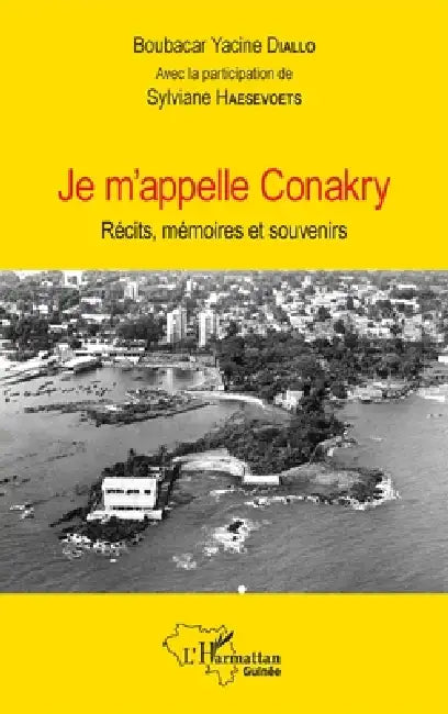 Je m'appelle Conakry: Récits, mémoires et souvenirs by Diallo Boubacar Yacine