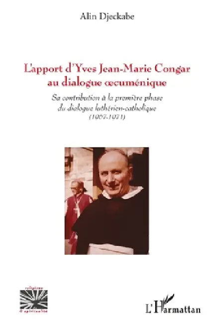 L'apport d'Yves Jean-Marie Congar au dialogue oecuménique: Sa contribution à la première phase du dialogue luthérien-catholique (1967-1971) by Djeckabe Alin