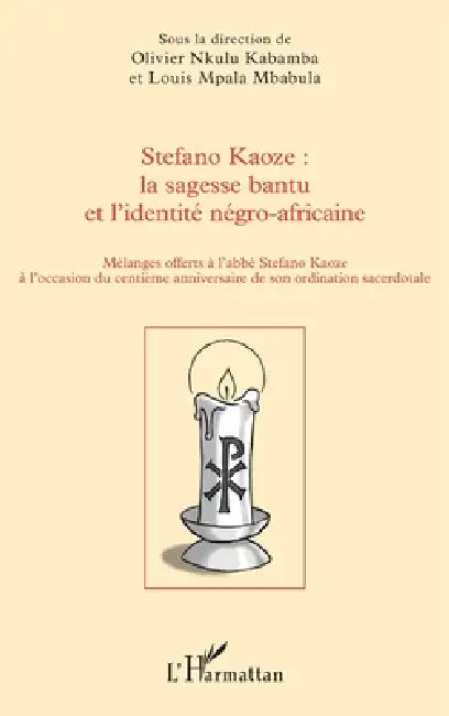 Stefano Kaoze: la sagesse bantu et l'identité négro-africaine: Mélanges offerts à l'abbé Stefano Kaoze à l'occasion du centième anniversaire de son or by Olivier Nkulu Kabamba, Louis Mpala Mbabula