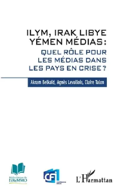 ILYM Irak Libye Yémen Médias: Quel rôle pour les médias dans les pays en crise ? by Jean-Paul Chagnollaud