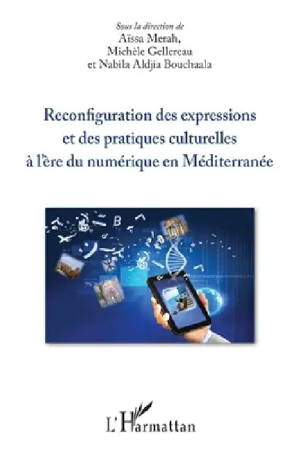 Reconfiguration des expressions et des pratiques culturelles à l'ère du numérique en Méditerranée by Bouchaala Nabila Aldjia, Merah Aissa, Michèle Gellereau