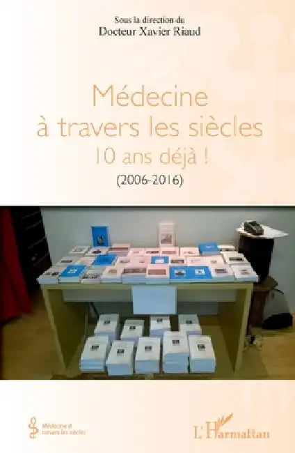Médecine à travers les siècles: 10 ans déjà ! (2006-2016) by Xavier Riaud