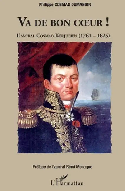Va de bon coeur !: L'amiral Cosmao Kerjulien (1761-1825) by Cosmao Dumanoir Philippe