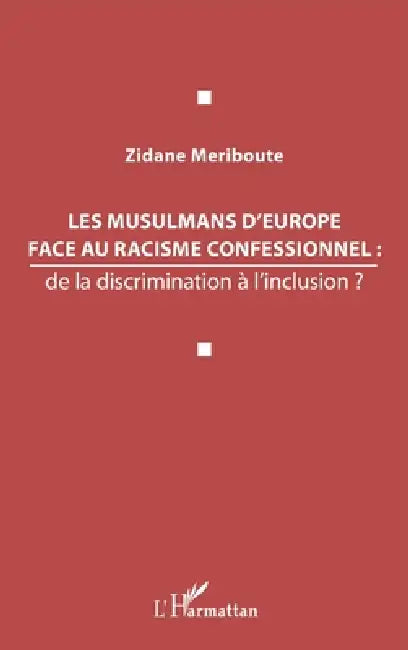 Les musulmans d'Europe face au racisme confessionnel: de la discrimination à l'inclusion ? by Zidane Meriboute