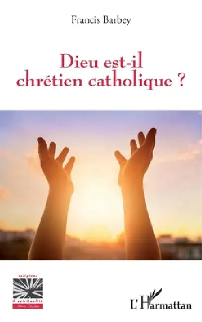 Dieu est-il chrétien catholique ? by Francis Barbey