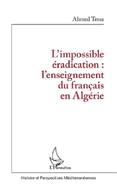 L'impossible éradication: l'enseignement du français en Algérie by Tessa Ahmed