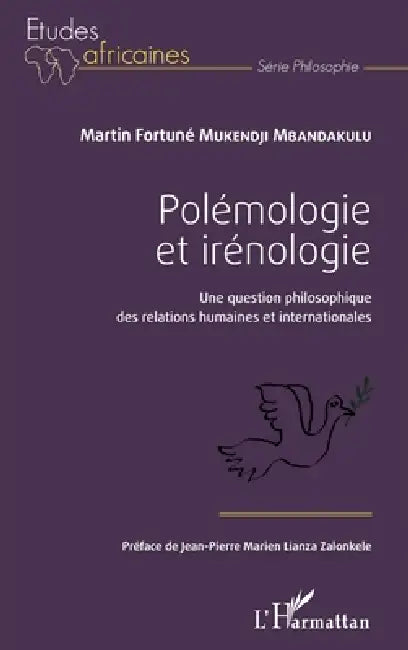 Polémologie et irénologie: Une question philosophique des relations humaines et internationales by Martin Fortuné Mukendji Mbandakulu