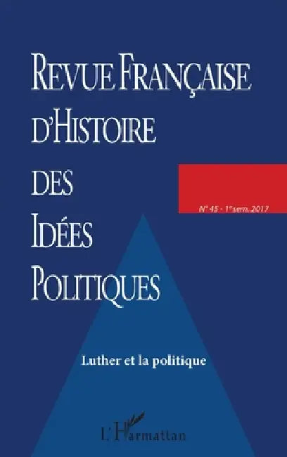 Revue Francaise (45) d'Histoire Des Idees Politiques: Luther et la politique by Eric Desmons