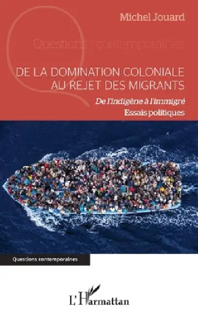 De la domination coloniale au rejet des migrants: De l'indigène à l'immigré Essais politiques by Jouard Michel