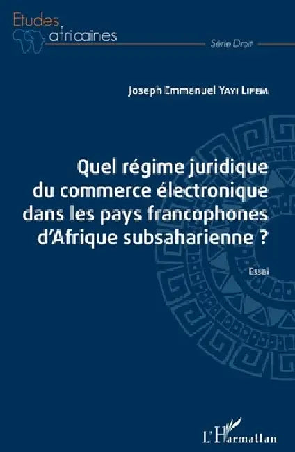 Quel régime juridique du commerce électronique dans les pays francophones d'Afrique subsaharienne ? by Yayi Lipem Joseph Emmanuel
