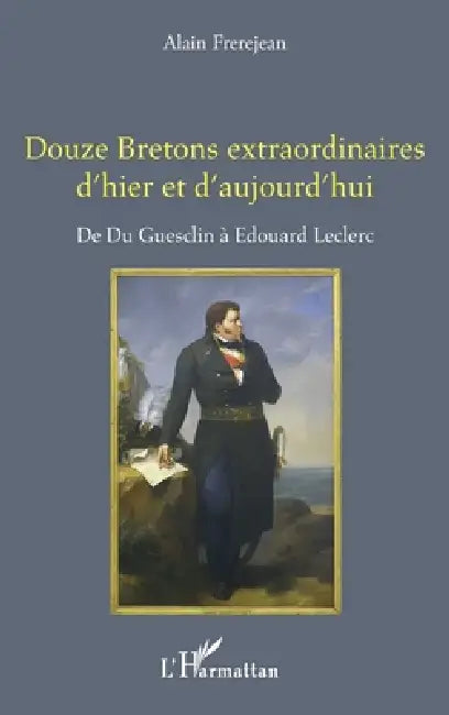 Douze Bretons extraordinaires d'hier et d'aujourd'hui: De Du Guesclin à Edouard Leclerc by Frerejean Alain