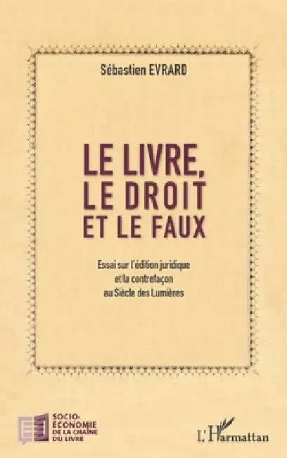 Le livre, le droit et le faux: Essai sur l'édition juridique et la contrefaçon au Siècle des Lumières by Sébastien Evrard
