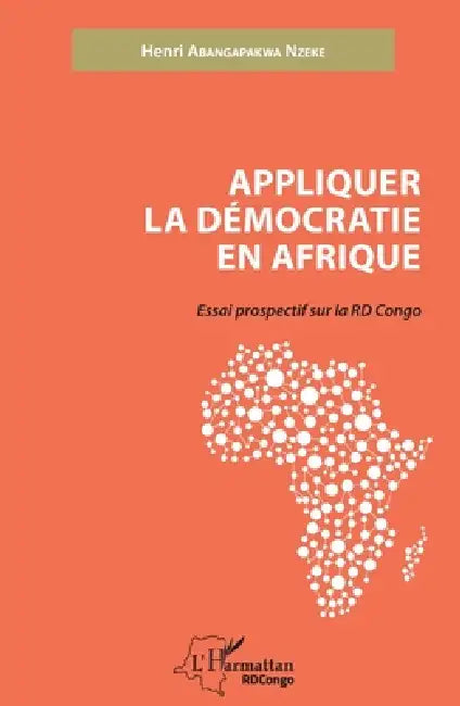 Appliquer la démocratie en Afrique: Essai prospectif sur la RD Congo by Abangapakwa Nzeke Henri