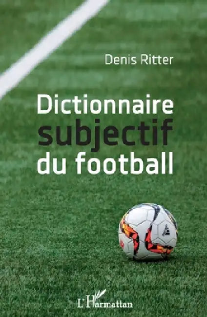 Dictionnaire subjectif du football by Ritter Denis