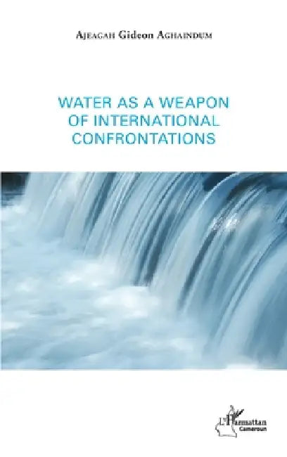 Water as a weapon of international confrontations by Aghaindum Ajeagah Gideon